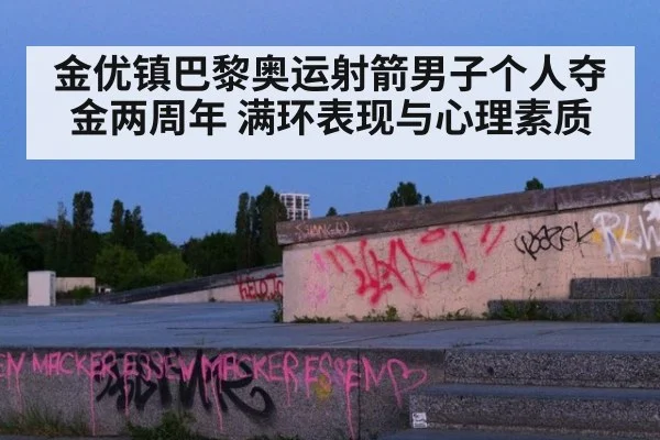 金优镇巴黎奥运射箭男子个人夺金两周年 满环表现与心理素质